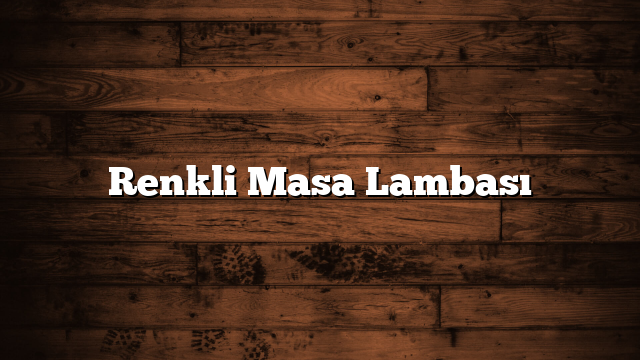 Renkli Masa Lambası