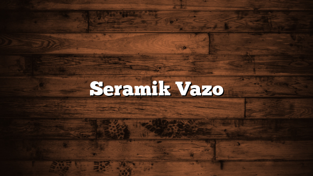 Seramik Vazo