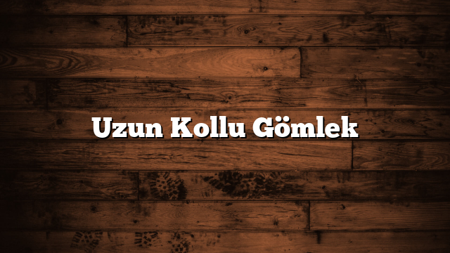 Uzun Kollu Gömlek