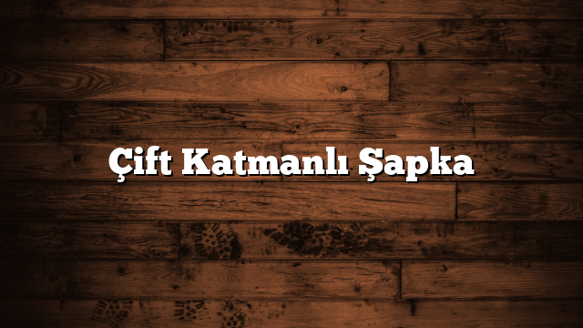 Çift Katmanlı Şapka