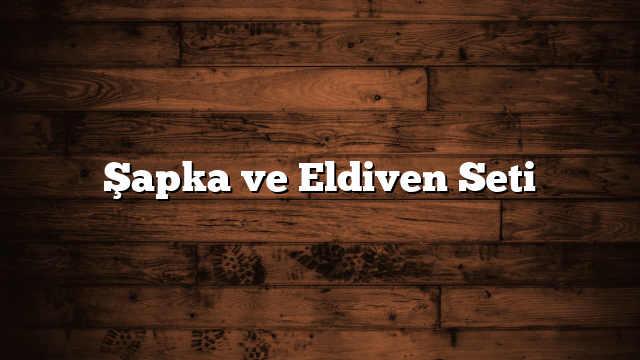 Şapka ve Eldiven Seti